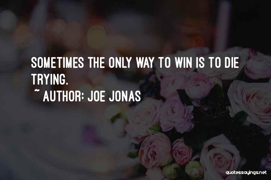 Joe Jonas Quotes: Sometimes The Only Way To Win Is To Die Trying.