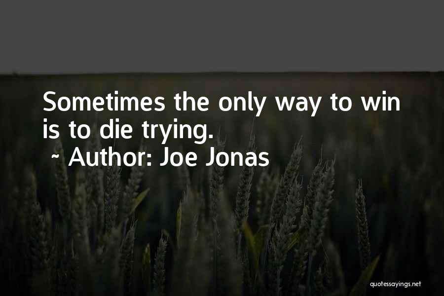 Joe Jonas Quotes: Sometimes The Only Way To Win Is To Die Trying.