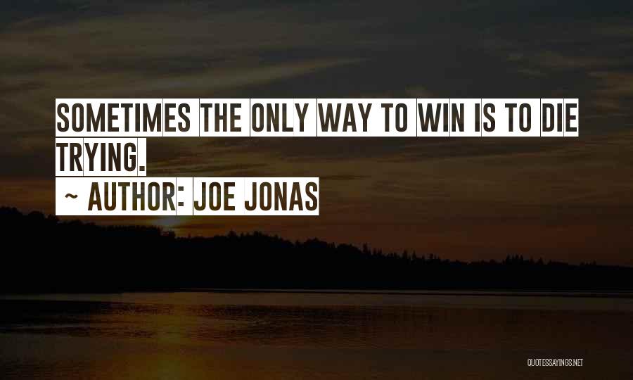 Joe Jonas Quotes: Sometimes The Only Way To Win Is To Die Trying.