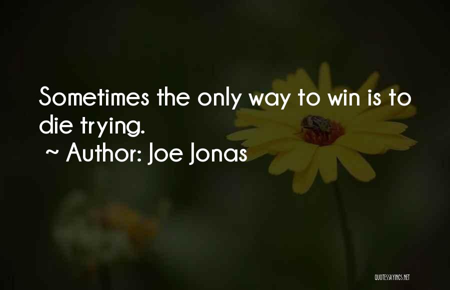 Joe Jonas Quotes: Sometimes The Only Way To Win Is To Die Trying.