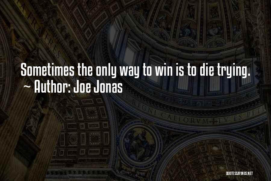 Joe Jonas Quotes: Sometimes The Only Way To Win Is To Die Trying.