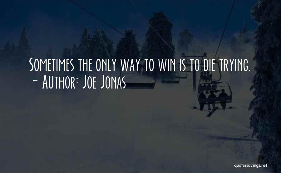 Joe Jonas Quotes: Sometimes The Only Way To Win Is To Die Trying.