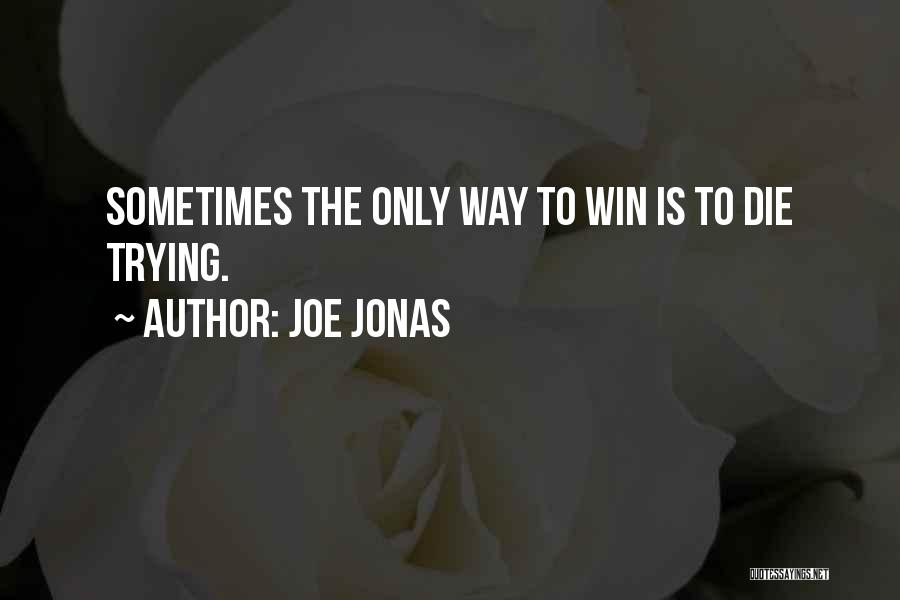 Joe Jonas Quotes: Sometimes The Only Way To Win Is To Die Trying.