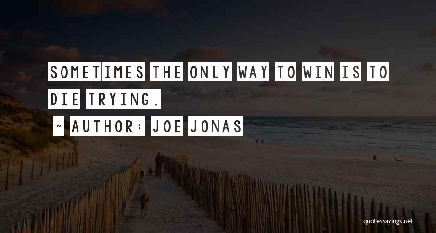 Joe Jonas Quotes: Sometimes The Only Way To Win Is To Die Trying.