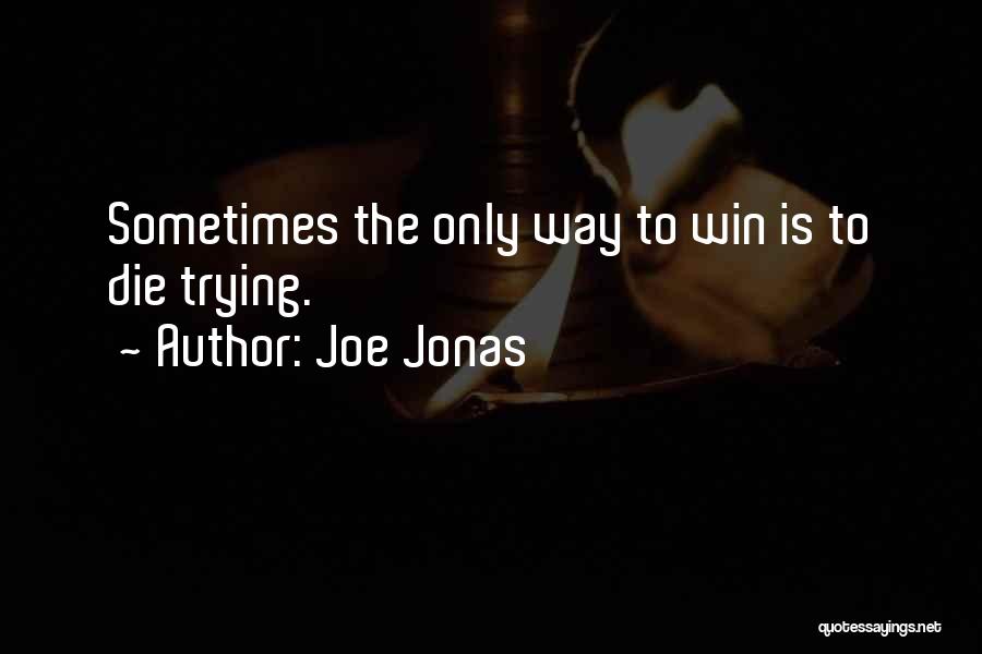 Joe Jonas Quotes: Sometimes The Only Way To Win Is To Die Trying.
