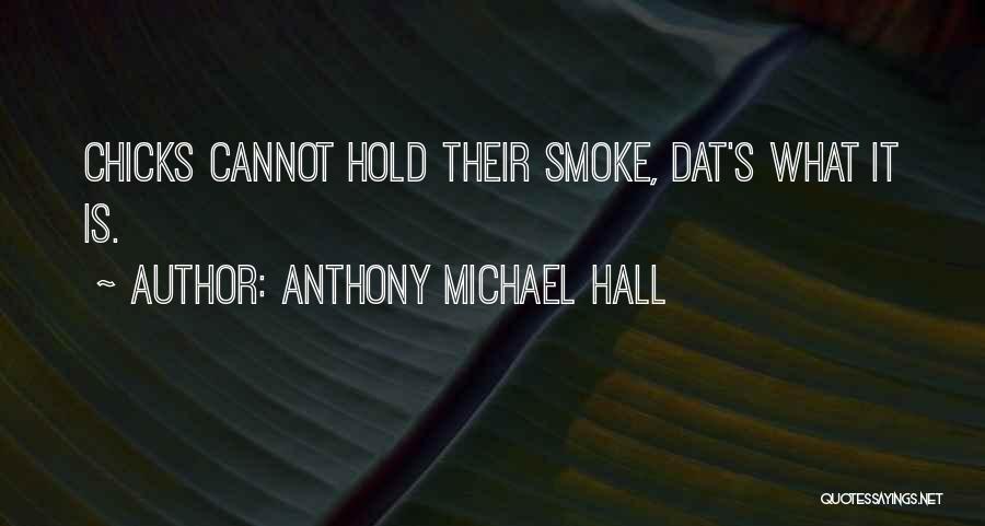 Anthony Michael Hall Quotes: Chicks Cannot Hold Their Smoke, Dat's What It Is.