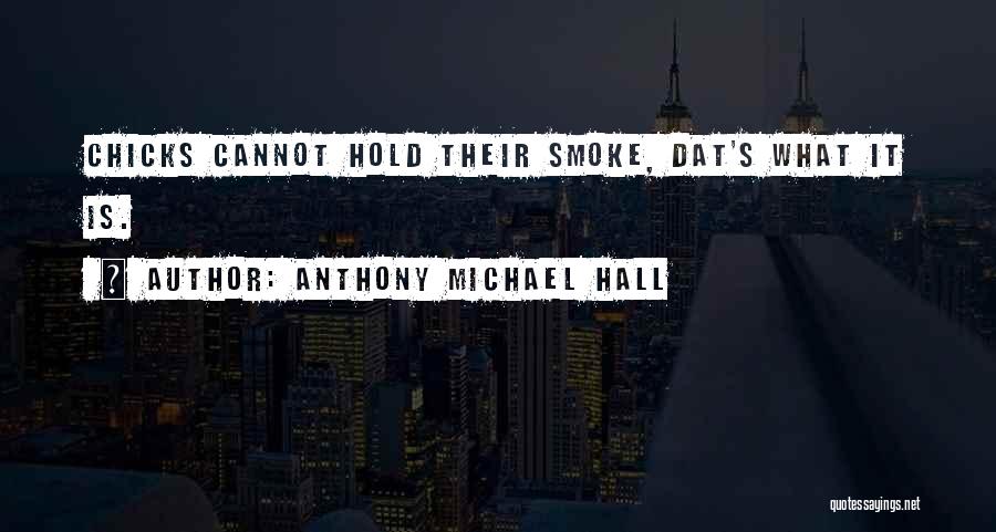 Anthony Michael Hall Quotes: Chicks Cannot Hold Their Smoke, Dat's What It Is.