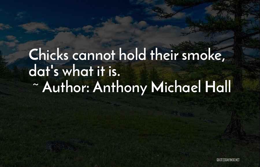 Anthony Michael Hall Quotes: Chicks Cannot Hold Their Smoke, Dat's What It Is.