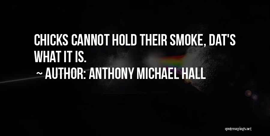 Anthony Michael Hall Quotes: Chicks Cannot Hold Their Smoke, Dat's What It Is.