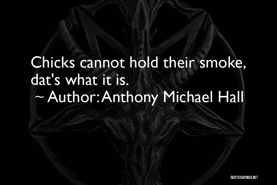 Anthony Michael Hall Quotes: Chicks Cannot Hold Their Smoke, Dat's What It Is.