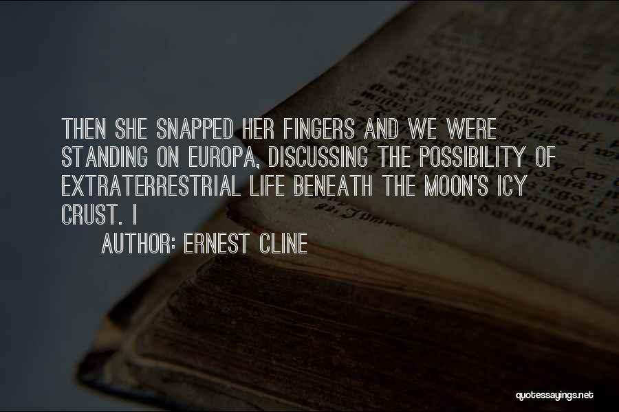 Ernest Cline Quotes: Then She Snapped Her Fingers And We Were Standing On Europa, Discussing The Possibility Of Extraterrestrial Life Beneath The Moon's