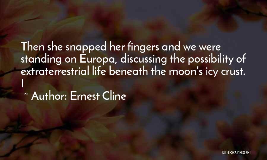 Ernest Cline Quotes: Then She Snapped Her Fingers And We Were Standing On Europa, Discussing The Possibility Of Extraterrestrial Life Beneath The Moon's