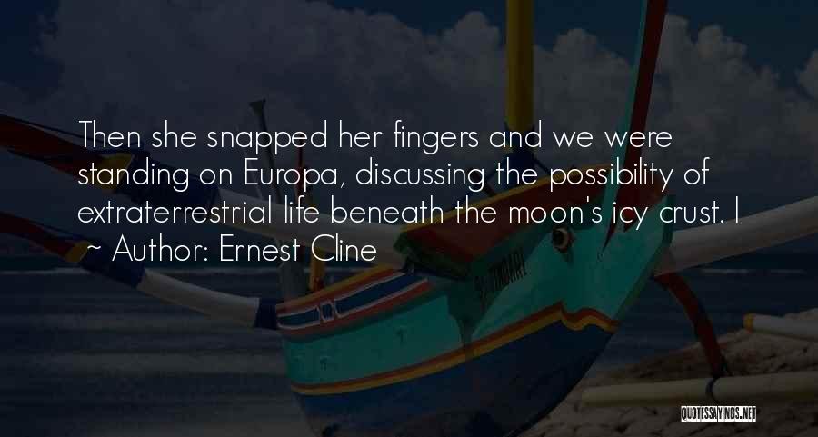 Ernest Cline Quotes: Then She Snapped Her Fingers And We Were Standing On Europa, Discussing The Possibility Of Extraterrestrial Life Beneath The Moon's