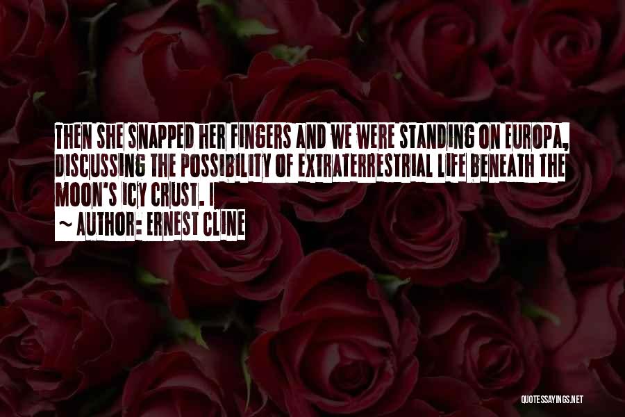 Ernest Cline Quotes: Then She Snapped Her Fingers And We Were Standing On Europa, Discussing The Possibility Of Extraterrestrial Life Beneath The Moon's