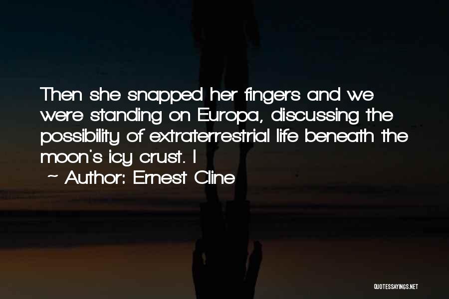 Ernest Cline Quotes: Then She Snapped Her Fingers And We Were Standing On Europa, Discussing The Possibility Of Extraterrestrial Life Beneath The Moon's