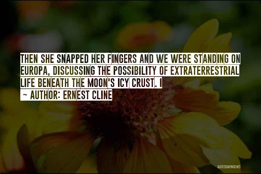 Ernest Cline Quotes: Then She Snapped Her Fingers And We Were Standing On Europa, Discussing The Possibility Of Extraterrestrial Life Beneath The Moon's