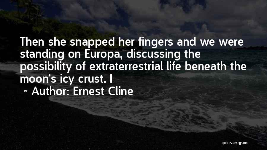 Ernest Cline Quotes: Then She Snapped Her Fingers And We Were Standing On Europa, Discussing The Possibility Of Extraterrestrial Life Beneath The Moon's