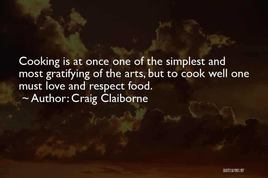 Craig Claiborne Quotes: Cooking Is At Once One Of The Simplest And Most Gratifying Of The Arts, But To Cook Well One Must