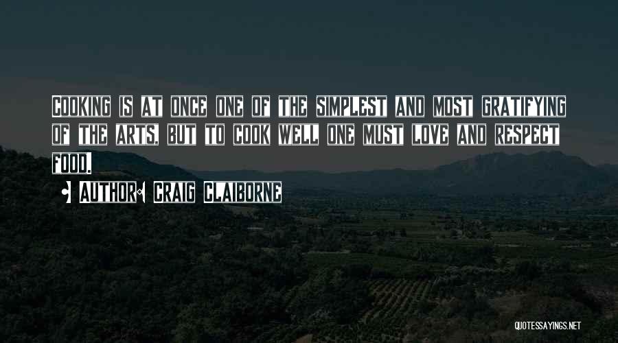 Craig Claiborne Quotes: Cooking Is At Once One Of The Simplest And Most Gratifying Of The Arts, But To Cook Well One Must