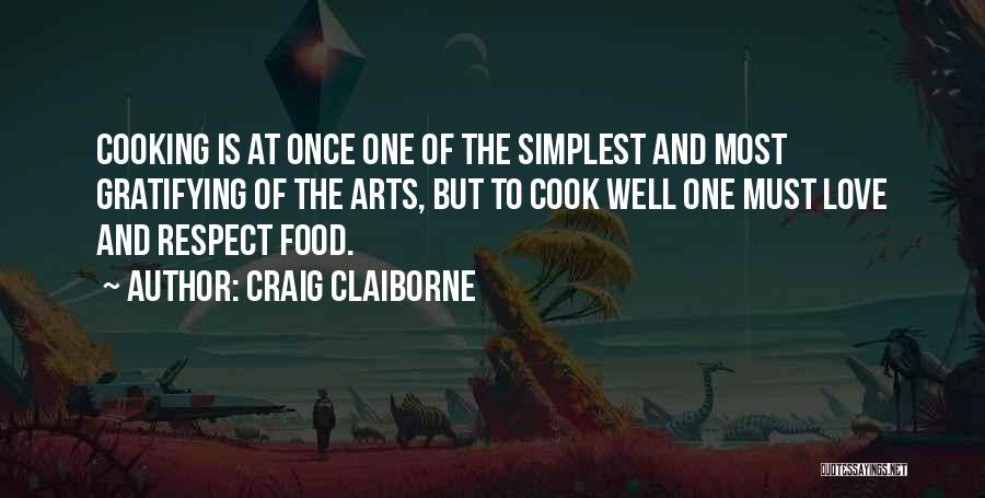 Craig Claiborne Quotes: Cooking Is At Once One Of The Simplest And Most Gratifying Of The Arts, But To Cook Well One Must