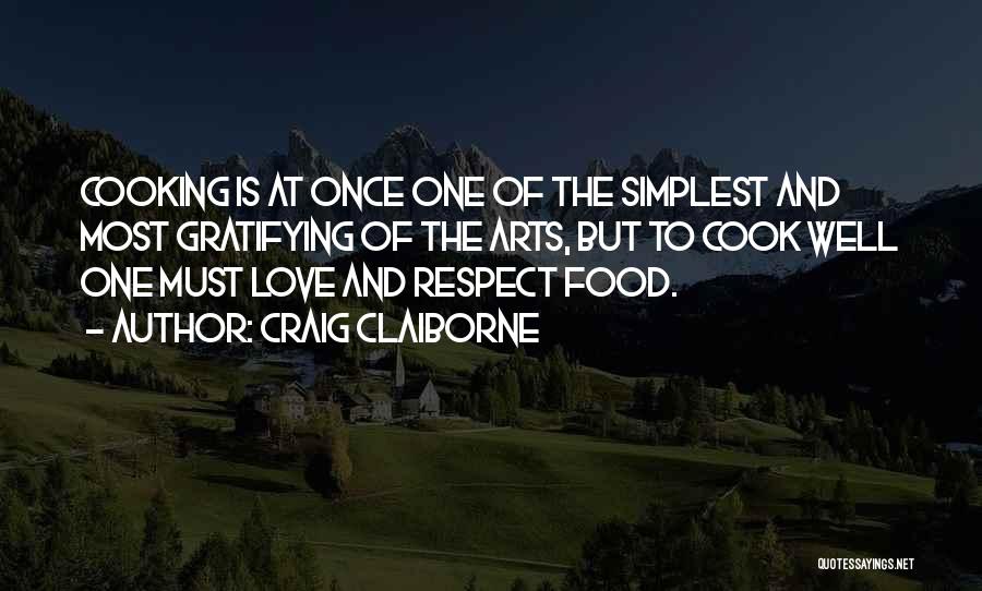 Craig Claiborne Quotes: Cooking Is At Once One Of The Simplest And Most Gratifying Of The Arts, But To Cook Well One Must