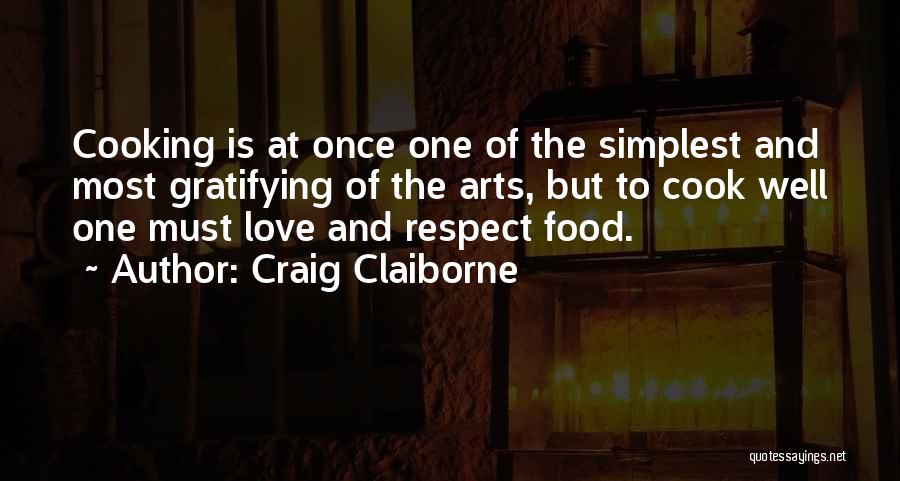 Craig Claiborne Quotes: Cooking Is At Once One Of The Simplest And Most Gratifying Of The Arts, But To Cook Well One Must