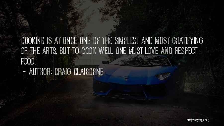 Craig Claiborne Quotes: Cooking Is At Once One Of The Simplest And Most Gratifying Of The Arts, But To Cook Well One Must