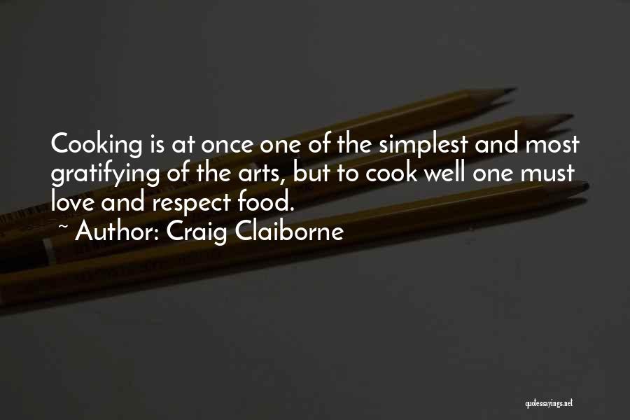 Craig Claiborne Quotes: Cooking Is At Once One Of The Simplest And Most Gratifying Of The Arts, But To Cook Well One Must