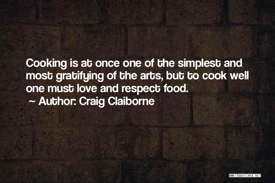 Craig Claiborne Quotes: Cooking Is At Once One Of The Simplest And Most Gratifying Of The Arts, But To Cook Well One Must