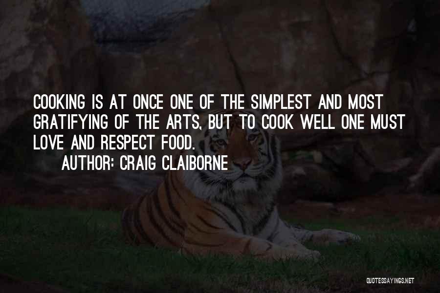 Craig Claiborne Quotes: Cooking Is At Once One Of The Simplest And Most Gratifying Of The Arts, But To Cook Well One Must