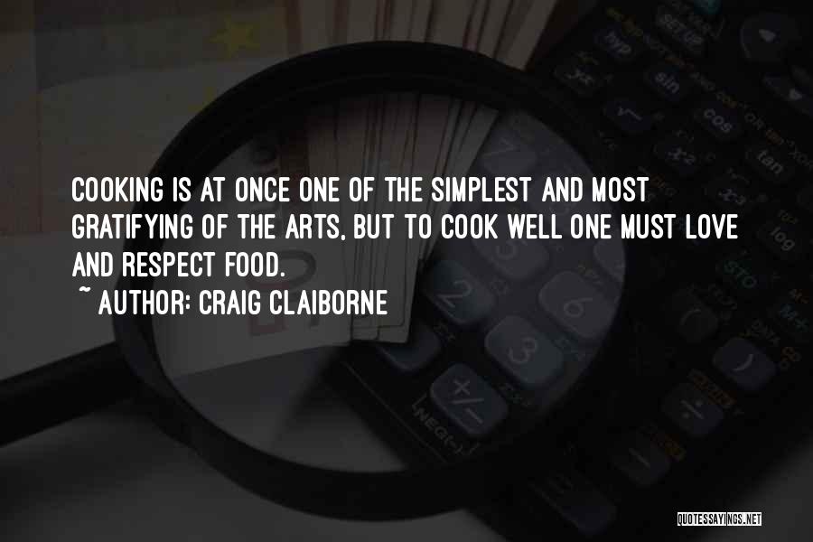 Craig Claiborne Quotes: Cooking Is At Once One Of The Simplest And Most Gratifying Of The Arts, But To Cook Well One Must