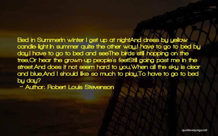 Robert Louis Stevenson Quotes: Bed In Summerin Winter I Get Up At Nightand Dress By Yellow Candle-light.in Summer Quite The Other Way,i Have To