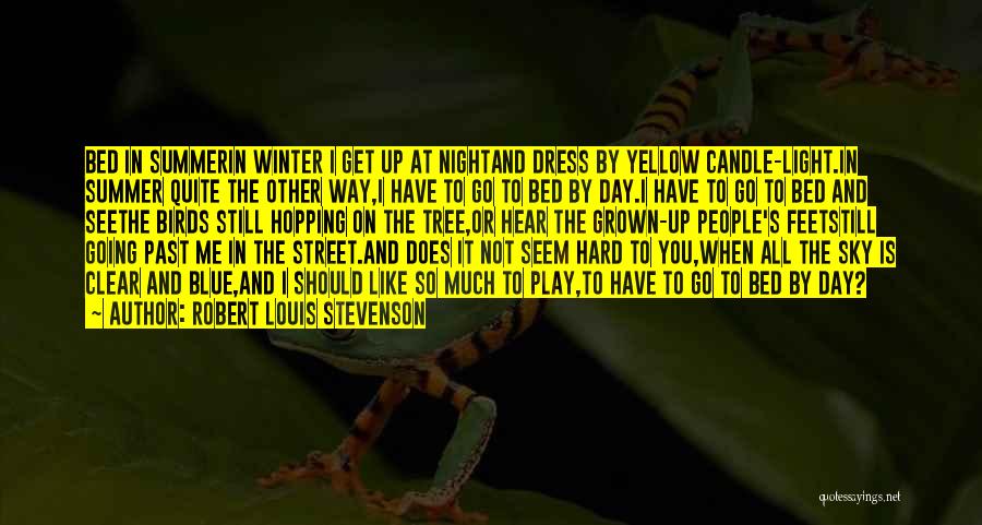 Robert Louis Stevenson Quotes: Bed In Summerin Winter I Get Up At Nightand Dress By Yellow Candle-light.in Summer Quite The Other Way,i Have To