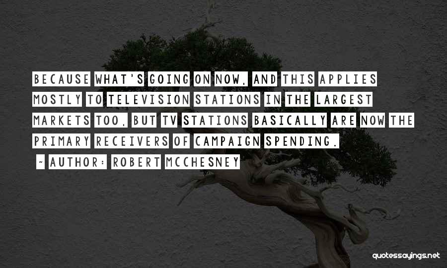 Robert McChesney Quotes: Because What's Going On Now, And This Applies Mostly To Television Stations In The Largest Markets Too, But Tv Stations