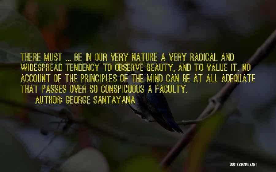 George Santayana Quotes: There Must ... Be In Our Very Nature A Very Radical And Widespread Tendency To Observe Beauty, And To Value