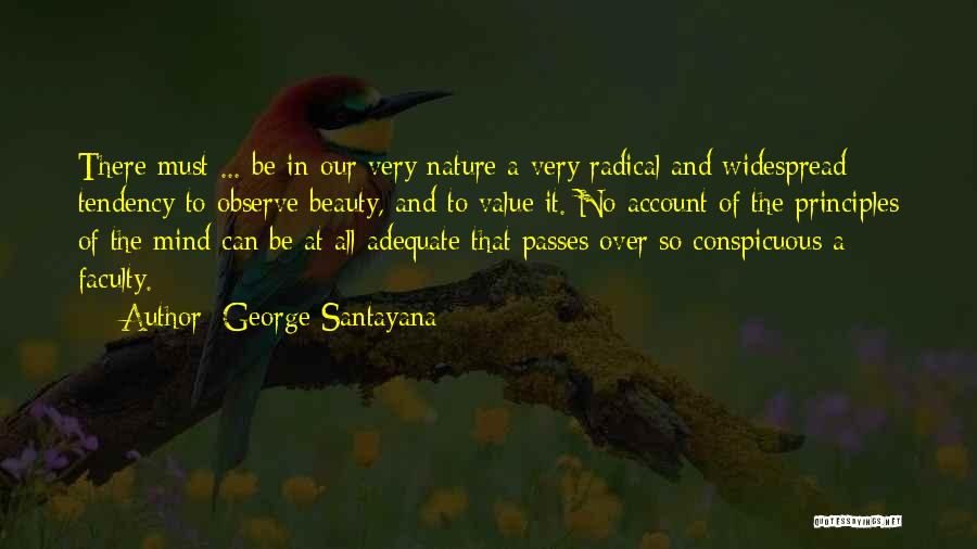 George Santayana Quotes: There Must ... Be In Our Very Nature A Very Radical And Widespread Tendency To Observe Beauty, And To Value