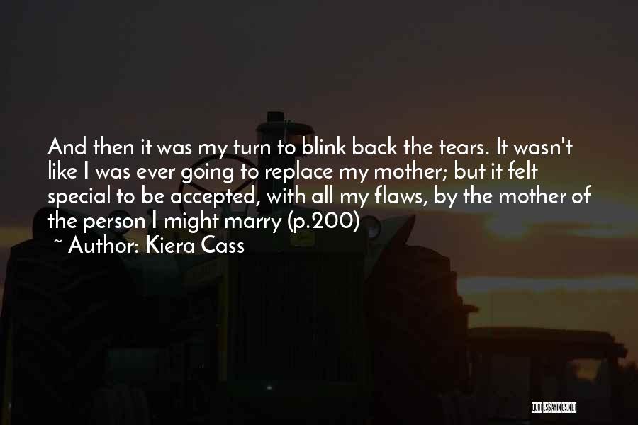 Kiera Cass Quotes: And Then It Was My Turn To Blink Back The Tears. It Wasn't Like I Was Ever Going To Replace