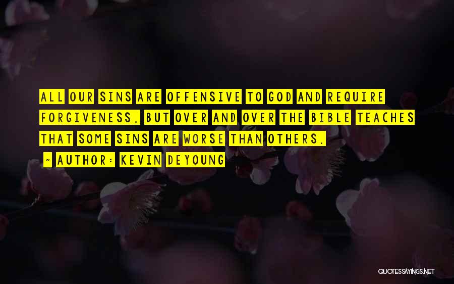 Kevin DeYoung Quotes: All Our Sins Are Offensive To God And Require Forgiveness. But Over And Over The Bible Teaches That Some Sins