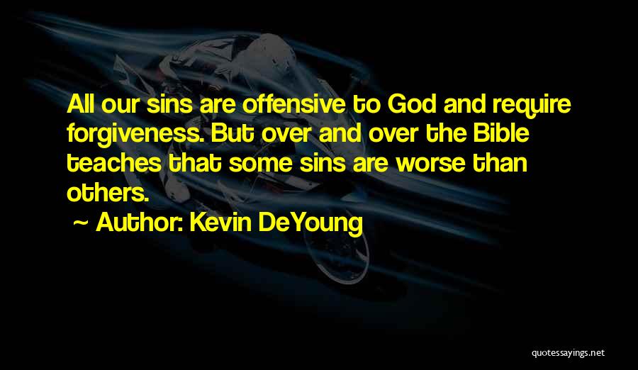 Kevin DeYoung Quotes: All Our Sins Are Offensive To God And Require Forgiveness. But Over And Over The Bible Teaches That Some Sins