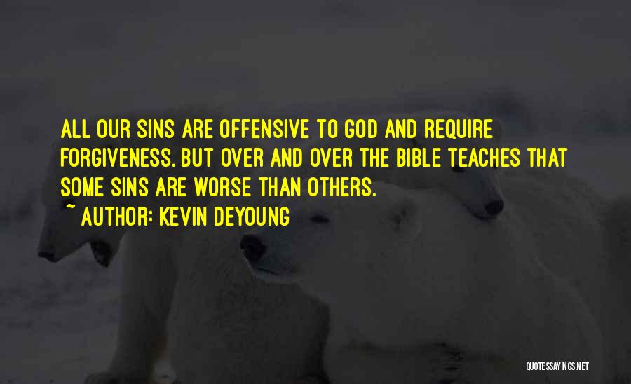 Kevin DeYoung Quotes: All Our Sins Are Offensive To God And Require Forgiveness. But Over And Over The Bible Teaches That Some Sins