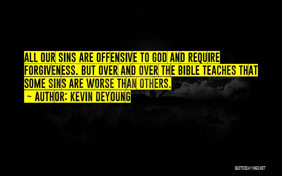 Kevin DeYoung Quotes: All Our Sins Are Offensive To God And Require Forgiveness. But Over And Over The Bible Teaches That Some Sins