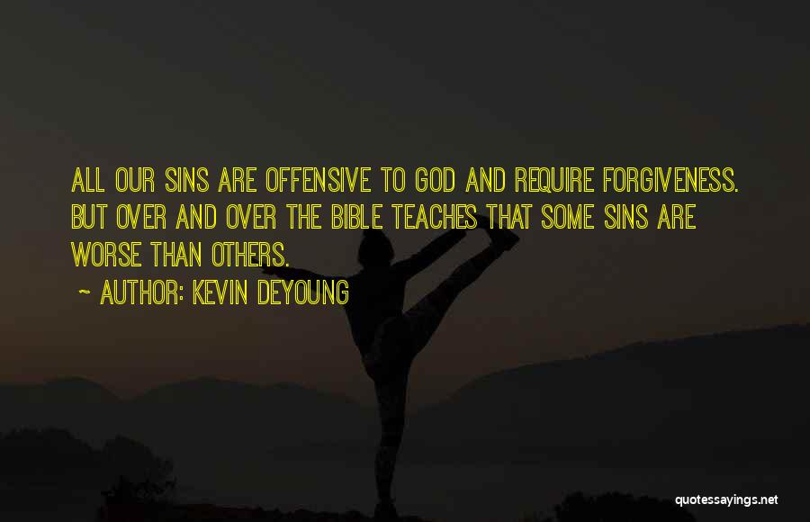 Kevin DeYoung Quotes: All Our Sins Are Offensive To God And Require Forgiveness. But Over And Over The Bible Teaches That Some Sins