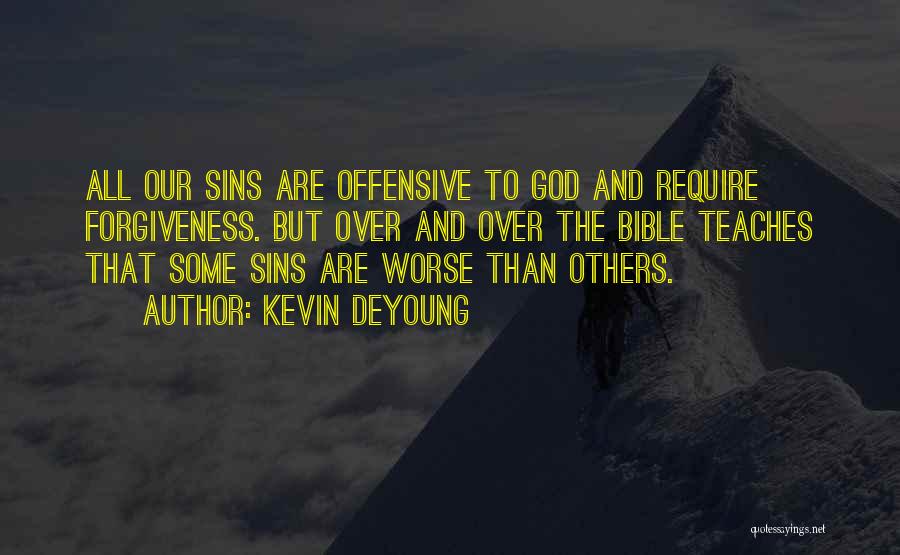 Kevin DeYoung Quotes: All Our Sins Are Offensive To God And Require Forgiveness. But Over And Over The Bible Teaches That Some Sins