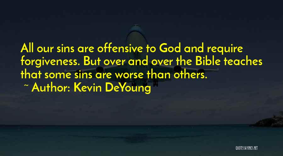 Kevin DeYoung Quotes: All Our Sins Are Offensive To God And Require Forgiveness. But Over And Over The Bible Teaches That Some Sins