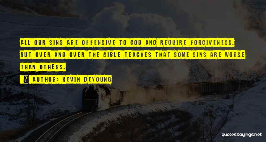 Kevin DeYoung Quotes: All Our Sins Are Offensive To God And Require Forgiveness. But Over And Over The Bible Teaches That Some Sins