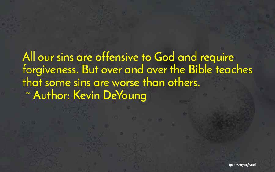 Kevin DeYoung Quotes: All Our Sins Are Offensive To God And Require Forgiveness. But Over And Over The Bible Teaches That Some Sins