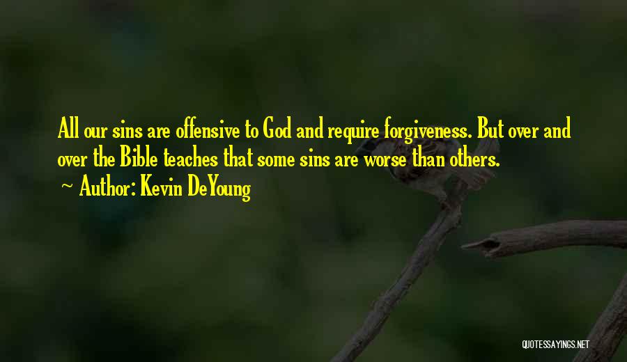 Kevin DeYoung Quotes: All Our Sins Are Offensive To God And Require Forgiveness. But Over And Over The Bible Teaches That Some Sins