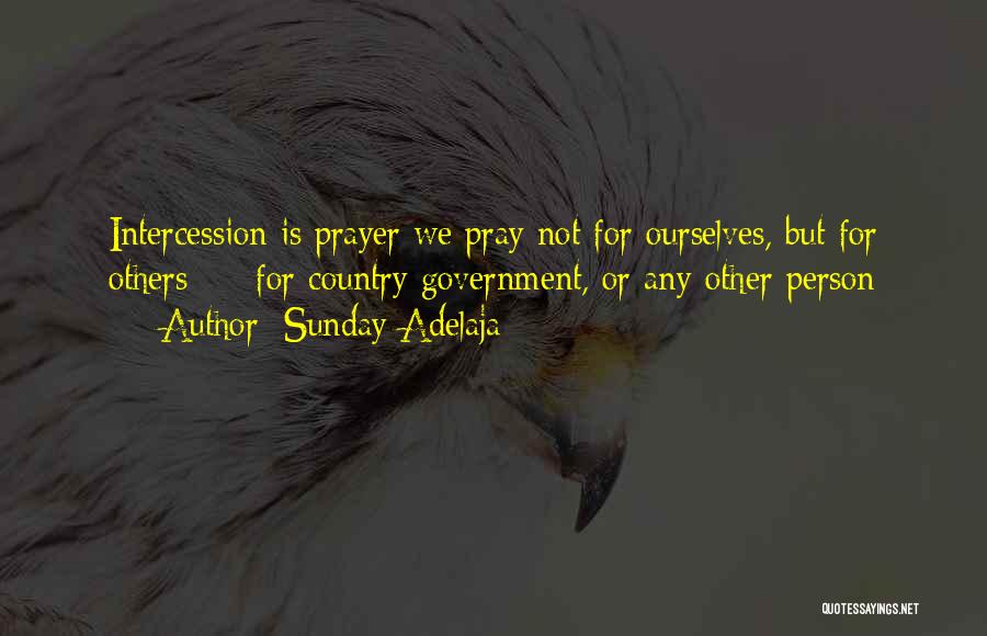 Sunday Adelaja Quotes: Intercession Is Prayer We Pray Not For Ourselves, But For Others - For Country Government, Or Any Other Person
