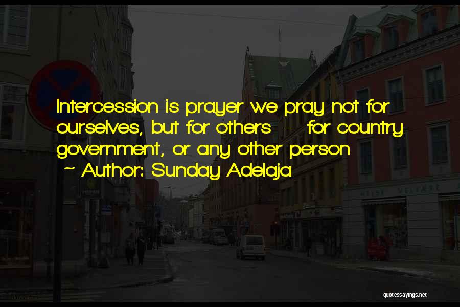 Sunday Adelaja Quotes: Intercession Is Prayer We Pray Not For Ourselves, But For Others - For Country Government, Or Any Other Person