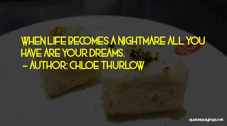 Chloe Thurlow Quotes: When Life Becomes A Nightmare All You Have Are Your Dreams.